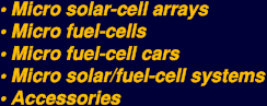 micro solar-cell arrays, micro fuel-cells, micro fuel-cell cars, micro solar/fuel-cell systems, accessories